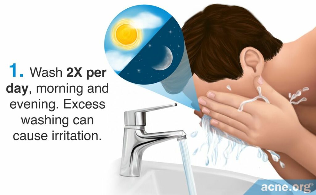 Wash two times per day, morning and evening. Excess washing can cause irritation.