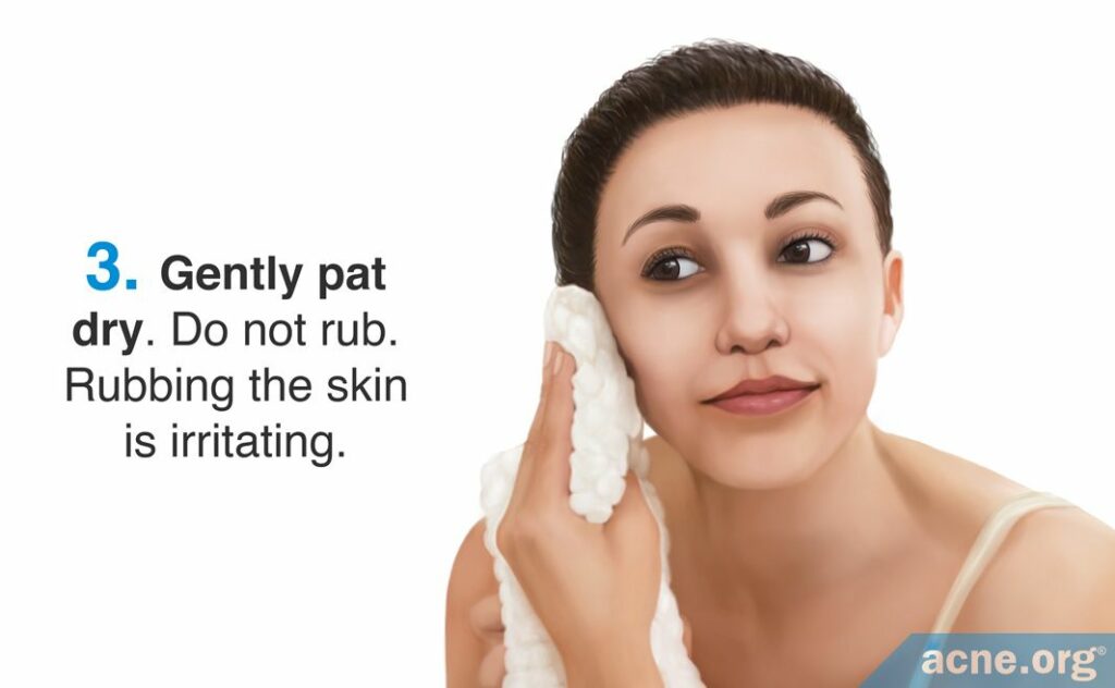 Gently pat dry. Do not rub. Rubbing the skin is irritating.