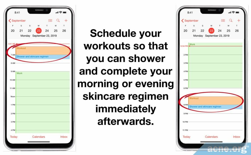 Schedule your workouts so that you can shower and complete your morning or evening skincare regiment immediately afterwards.