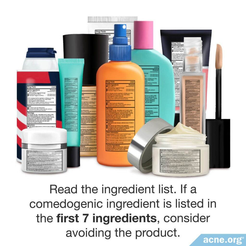 Read the ingredients list. If a comdeogenic ingredient is listed in the first 7 ingredients, consider avoiding the product.
