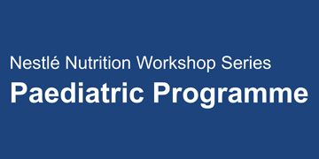 Nestle Nutrition Workshop Series: Paediatric Programme