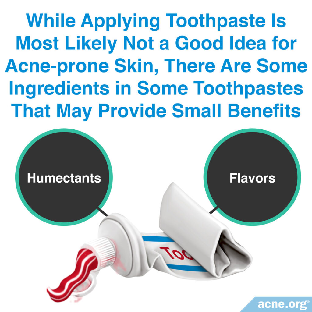 While Applying Toothpaste Is Most Likely Not a Good Idea for Acne-prone Skin, There Are Some Ingredients in Some Toothpastes That May Provide Small Benefits