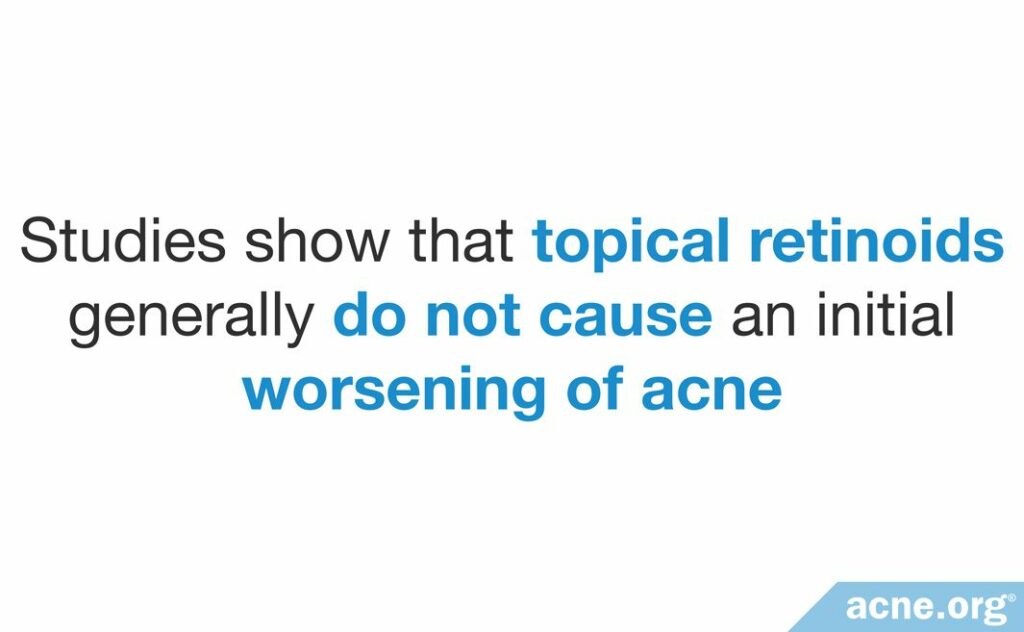 Studies show that topical retinoids generally do not cause an initial worsening of acne.