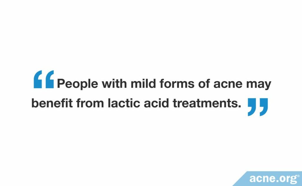 People with mild forms of acne may benefit from lactic acid treatments.