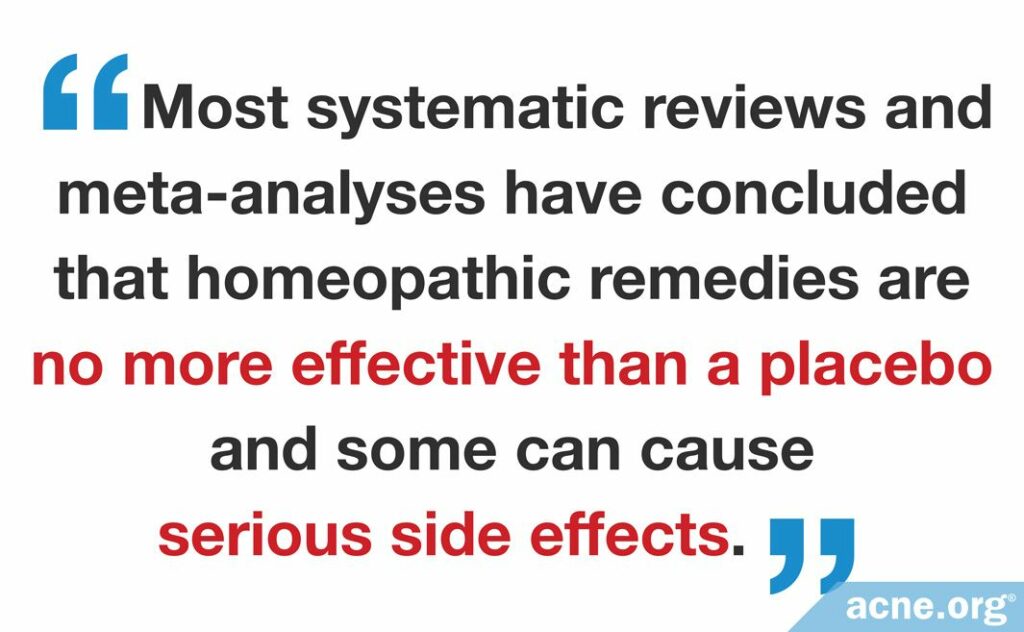 Most systemic reviews and meta-analyes have concluded that homeopathic remedies are no more effective than a placebo and some can cause serious side effects