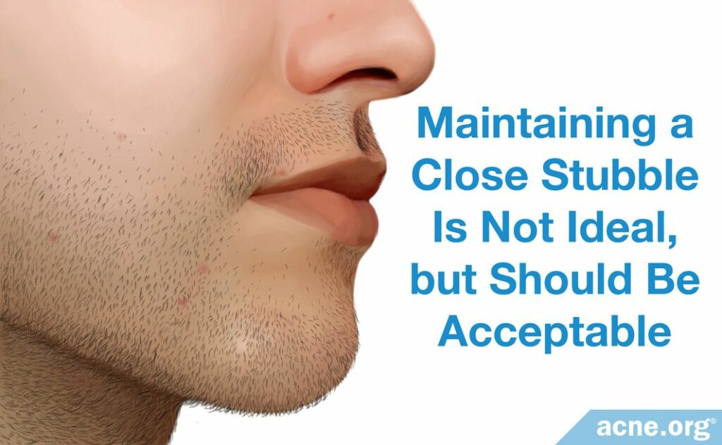 Maintaining a Close Stubble Is Not Ideal, but Should be Acceptable