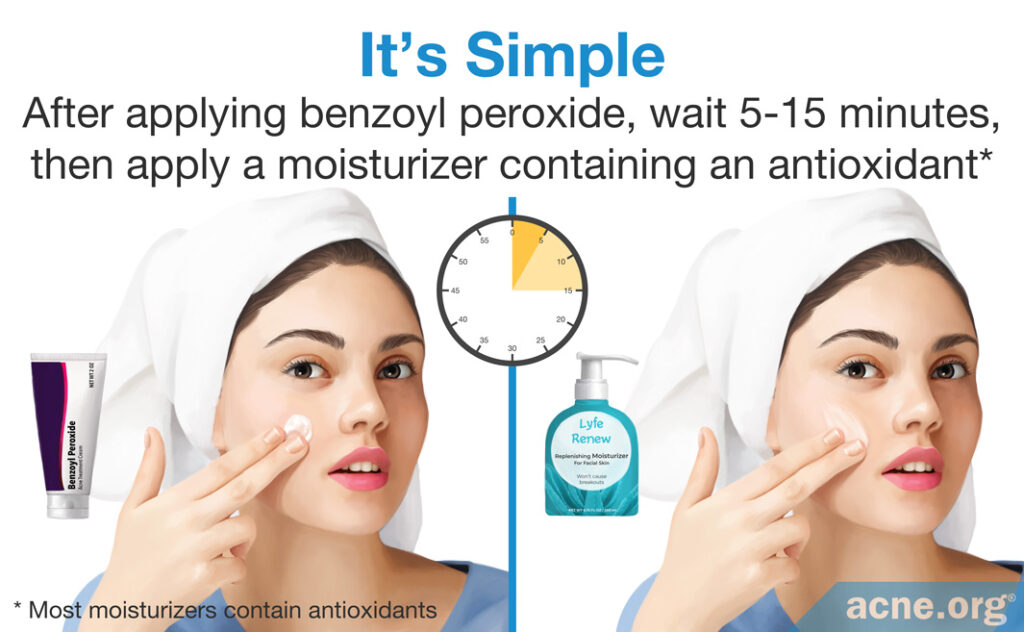 After applying benzoyl peroxide, wait 5 - 15 minutes, then apply a moisturizer containing an antioxidant