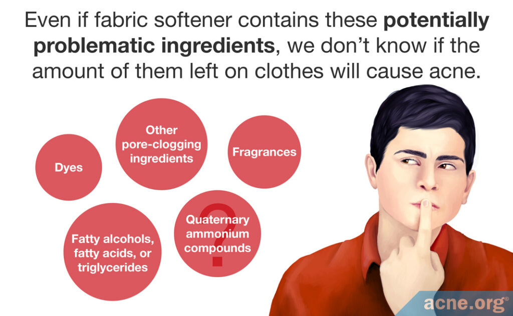 Even if fabric softener contains these potentially problematic ingredients, we don't know if the amount of them left on clothes will cause acne.